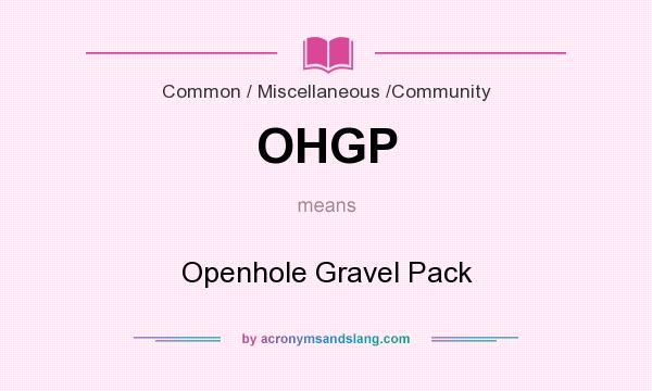 What does OHGP mean? It stands for Openhole Gravel Pack