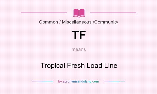 What does TF mean? It stands for Tropical Fresh Load Line
