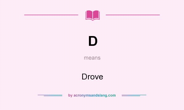 What does D mean? It stands for Drove