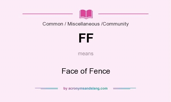 What does FF mean? It stands for Face of Fence