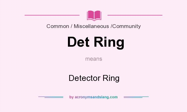 What does Det Ring mean? It stands for Detector Ring