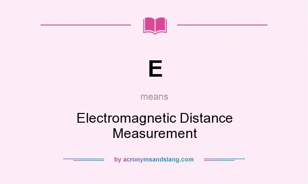What does E mean? It stands for Electromagnetic Distance Measurement