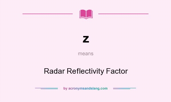 What does z mean? It stands for Radar Reflectivity Factor