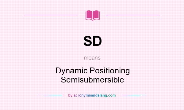 What does SD mean? It stands for Dynamic Positioning Semisubmersible