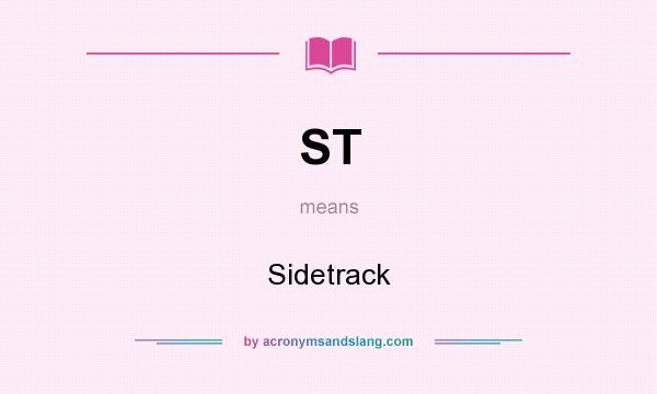What does ST mean? It stands for Sidetrack