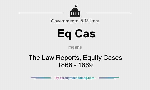What does Eq Cas mean? It stands for The Law Reports, Equity Cases 1866 - 1869