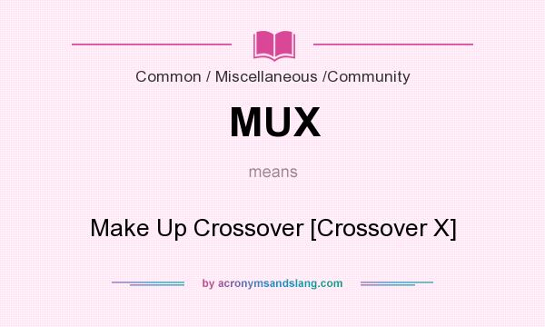 What does MUX mean? It stands for Make Up Crossover [Crossover X]