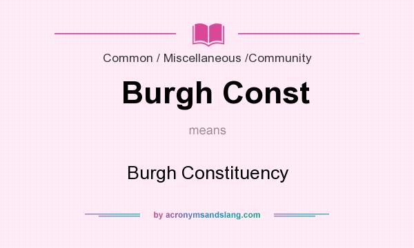 What does Burgh Const mean? It stands for Burgh Constituency