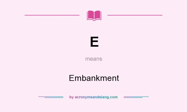What does E mean? It stands for Embankment