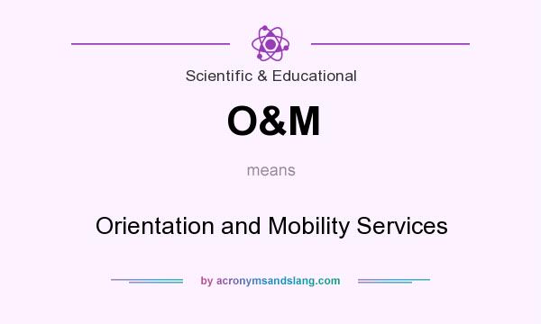 What does O&M mean? It stands for Orientation and Mobility Services