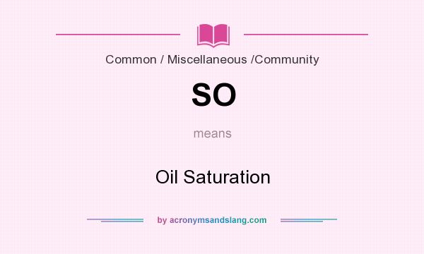 What does SO mean? It stands for Oil Saturation