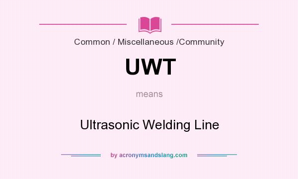 What does UWT mean? It stands for Ultrasonic Welding Line