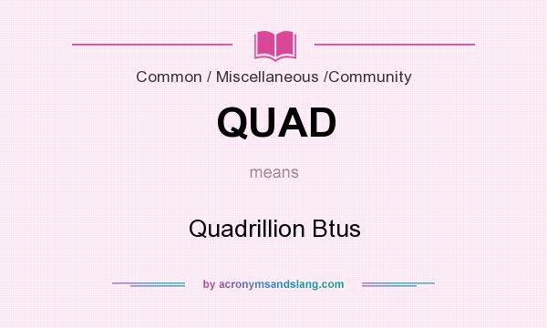 What does QUAD mean? It stands for Quadrillion Btus