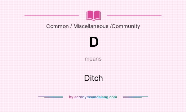 What does D mean? It stands for Ditch