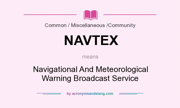 What does NAVTEX mean? It stands for Navigational And Meteorological Warning Broadcast Service