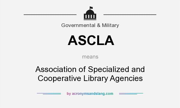 What does ASCLA mean? It stands for Association of Specialized and Cooperative Library Agencies