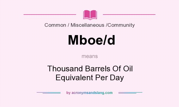 What does Mboe/d mean? It stands for Thousand Barrels Of Oil Equivalent Per Day