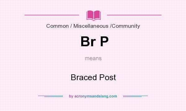 What does Br P mean? It stands for Braced Post