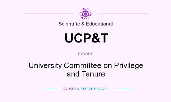 What does UCP&T mean? It stands for University Committee on Privilege and Tenure