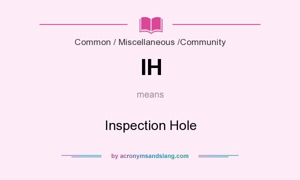 What does IH mean? It stands for Inspection Hole