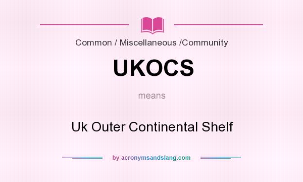 What does UKOCS mean? It stands for Uk Outer Continental Shelf