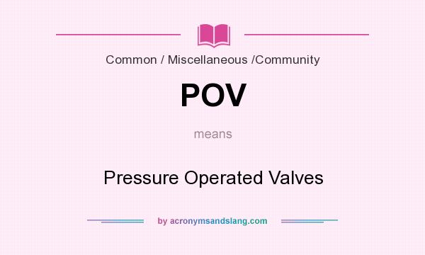 What does POV mean? It stands for Pressure Operated Valves