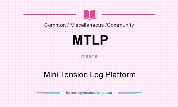What does MTLP mean? It stands for Mini Tension Leg Platform