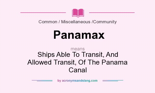 What does Panamax mean? It stands for Ships Able To Transit, And Allowed Transit, Of The Panama Canal
