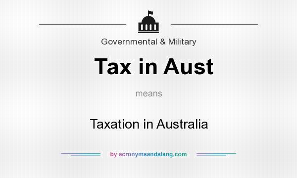 What does Tax in Aust mean? It stands for Taxation in Australia