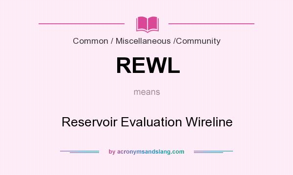 What does REWL mean? It stands for Reservoir Evaluation Wireline