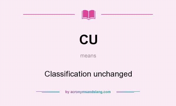 What does CU mean? It stands for Classification unchanged