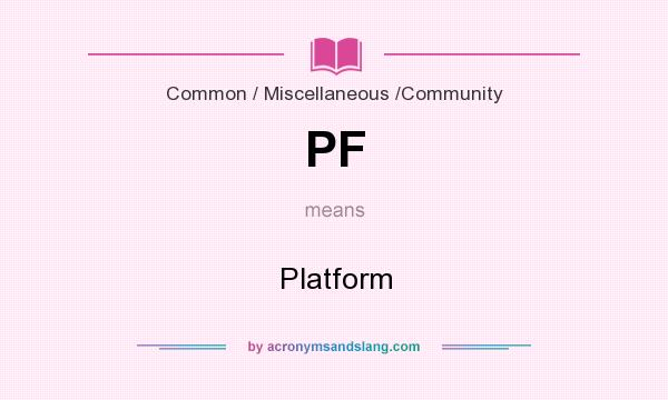 What does PF mean? It stands for Platform