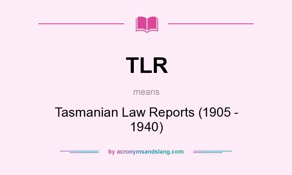 What does TLR mean? It stands for Tasmanian Law Reports (1905 - 1940)