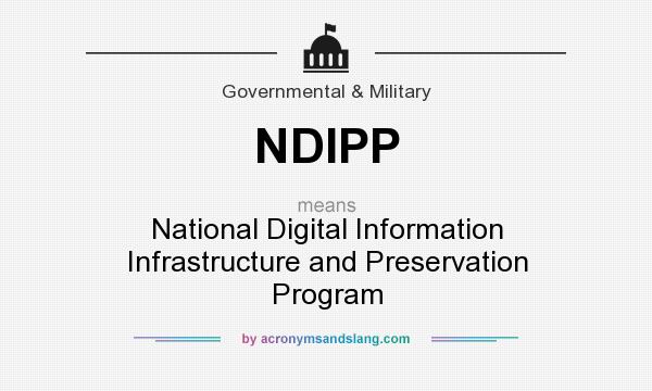 What does NDIPP mean? It stands for National Digital Information Infrastructure and Preservation Program
