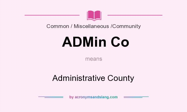 What does ADMin Co mean? It stands for Administrative County