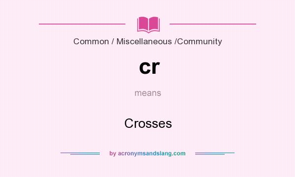 What does cr mean? It stands for Crosses