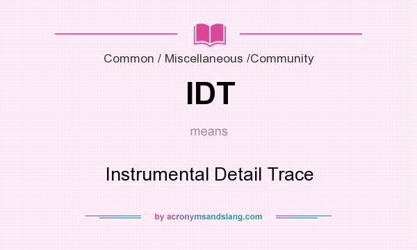 What does IDT mean? It stands for Instrumental Detail Trace