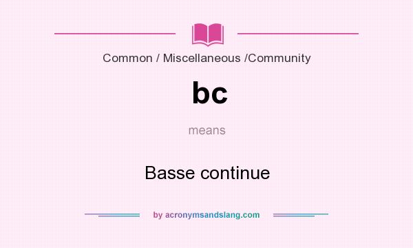 What does bc mean? It stands for Basse continue