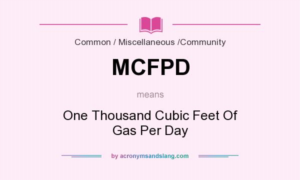 What does MCFPD mean? It stands for One Thousand Cubic Feet Of Gas Per Day