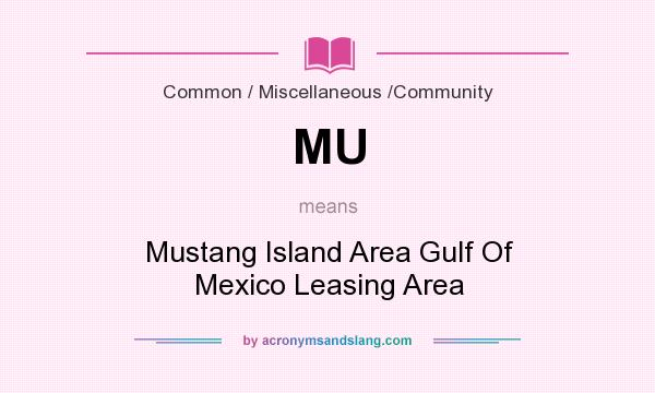 What does MU mean? It stands for Mustang Island Area Gulf Of Mexico Leasing Area