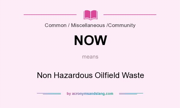 What does NOW mean? It stands for Non Hazardous Oilfield Waste