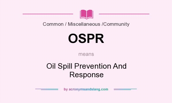 What does OSPR mean? It stands for Oil Spill Prevention And Response