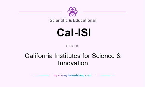 What does Cal-ISI mean? It stands for California Institutes for Science & Innovation