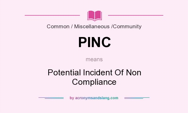 What does PINC mean? It stands for Potential Incident Of Non Compliance