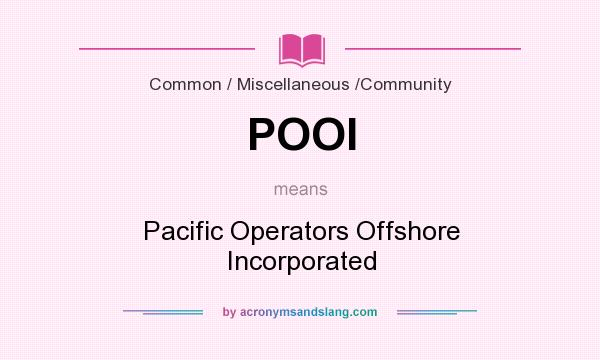 What does POOI mean? It stands for Pacific Operators Offshore Incorporated