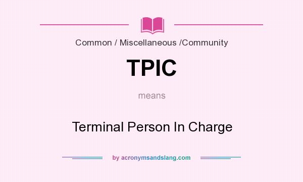 What does TPIC mean? It stands for Terminal Person In Charge