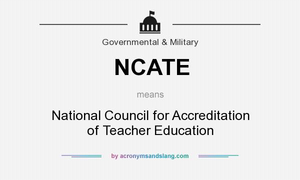 What does NCATE mean? It stands for National Council for Accreditation of Teacher Education
