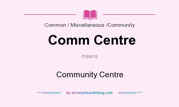 What does Comm Centre mean? It stands for Community Centre