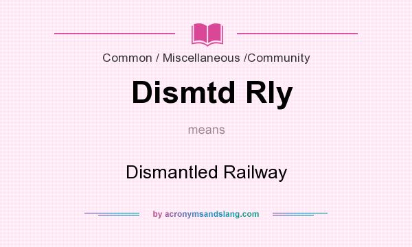 What does Dismtd Rly mean? It stands for Dismantled Railway