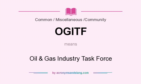 What does OGITF mean? It stands for Oil & Gas Industry Task Force